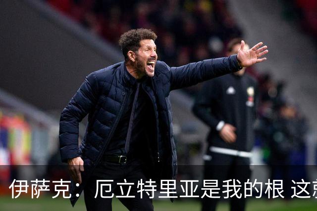 伊萨克：厄立特里亚是我的根 这就是为什么我球鞋上印着两面国旗